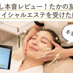 嘘なし本音レビュー！たかの友梨のフェイシャルエステを受けた感想